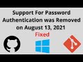 Support for password authentication was removed on August 13, 2021 Fixed - Windows