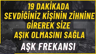 19 DAKİKADA SEVDİĞİNİZ KİŞİNİN ZİHNİNE GİREREK SİZE AŞIK OLMASINI SAĞLA / AŞK FREKANSI