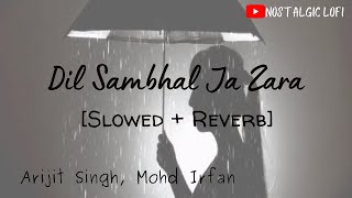 Dil Sambhal Ja Zara [Slowed + Reverb] | Mohd irfan, Arijit Singh | Emraan Hashmi | #Slowedandreverb