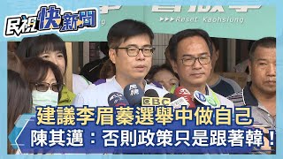 快新聞／建議李眉蓁「選舉中做自己」 陳其邁：否則政策只是跟著韓國瑜！－民視新聞