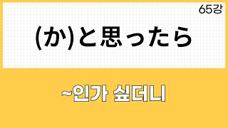 JLPT N2 문법 (65강)(か)と思ったら・(か)と思うと