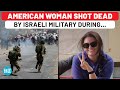 American Citizen Shot Dead By Israeli Army During West Bank Protest | Aysenur Ezgi Eygi | IDF | Gaza