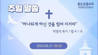 [좋은성결교회] 2023-05-21주일오전예배│하나되게 하신 것을 힘써 지키라(옙 4:1-6)│ 박범석 목사