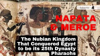 Meroe and Napata: The Nubian Kingdom that Conquered Ancient Egypt to become its 25th Dynasty Rulers