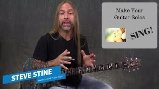 Learn to Make Your Guitar Solos Sing - Steve Stine Guitar Lesson