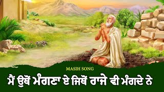 ਮੈਂ ਉਥੋਂ ਮੰਗਣਾ ਏ ਜਿਥੋਂ ਰਾਜੇ ਵੀ ਮੰਗਦੇ ਨੇ|Mai otho magna e ...| Masih song