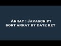Array : Javascript sort array by date key