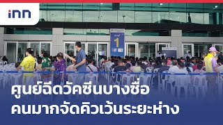 ศูนย์ฉีดวัคซีนบางซื่อคนมากจัดคิวเว้นระยะห่าง : เกาะสถานการณ์ 11.30 น.