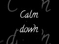 calm down black screen video #shorts #viralshorts #youtubeshorts #trendingshorts