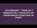 JavaScript : How do I immediately execute an anonymous function in PHP?