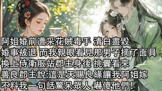 【一口氣看完】阿姐婚前遭采花賊毒手 清白盡毀，婚事被退 而我親眼看見那男子摘了面具，換上侍衛服站郡主身後 挑釁看來，善良郡主說:這是天賜良緣讓我阿姐嫁，不料我一句話驚呆眾人 嚇傻他們！