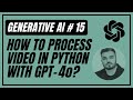 15. Process Videos With OpenAI GPT-4o Using Python | Generative AI