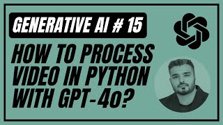 15. Process Videos With OpenAI GPT-4o Using Python | Generative AI