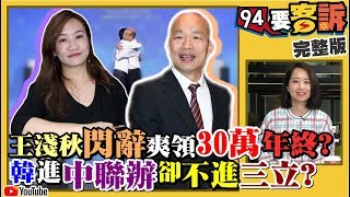 【94要客訴之精彩完整版重現】韓國瑜團隊大風吹？高市府變代理人團隊？王淺秋閃辭領年終30萬？護唇膏陰影太深..韓不接受三立辯論！台北市藍綠立委席次大預測？｜三立新聞網SETN.com