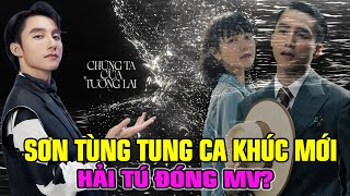 Sơn Tùng M-TP tung ra ca khúc CHÚNG TA CỦA TƯƠNG LAI, Hải Tú đóng MV?