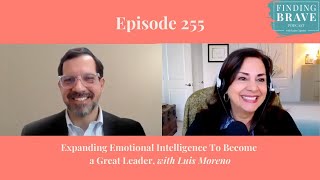 255: Expanding Emotional Intelligence To Become a Great Leader with Luis Moreno