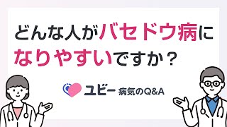 どんな人がバセドウ病になりやすいですか？【ユビー病気のQ\u0026A】