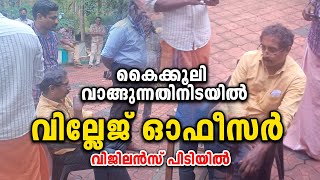 കൈക്കൂലി വാങ്ങുന്നതിനിടയിൽ വില്ലേജ് ഓഫീസർ വിജിലൻസ് പിടിയിൽ