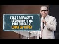 FAÇA A COISA CERTA DE MANEIRA CERTA PARA CHEGAR AO LUGAR DA VITÓRIA - Pastor Silas Malafaia