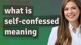 Self-confessed | meaning of Self-confessed