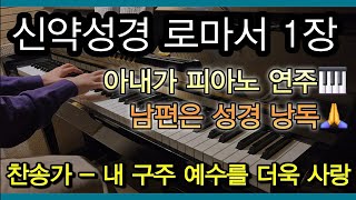 로마서 1장 / 신약 성경 / 내 구주 예수를 더욱 사랑 / 찬송가 314장 / 🎹찬송아내🙏성경남편 (말씀, 성경읽기, 성경듣기, 성경낭독, 찬송가연주, 찬양)