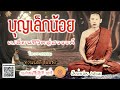 บุญเล็กน้อย เปลี่ยนชีวิตสู่สวรรค์ โอวาทธรรม ท่านพ่อลี ธัมมธโร