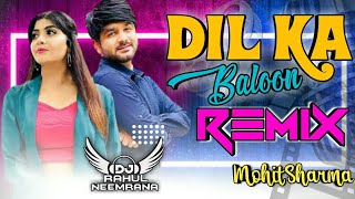 Dil Ka Baloon Dj Remix Mohit Sharma New Haryanvi Song 2021 ReMix Ek Ek Dil Ka Baloon Phut Gya ReMix