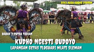 KUDHO NGESTI BUDOYO BABAK 2 PUTRA (TARIAN) ||LAPANGAN GETAS TLOGOADI MLATI SLEMAN YOGYAKARTA