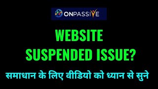 #ONPASSIVE ll WEBSITE SUSPENDED ISSUE?