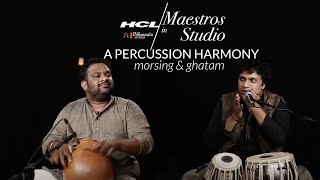 Tani Aavarthanam - A Percussion Harmony on Morsing and Ghatam| HCL Maestros in studio