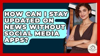 How Can I Stay Updated On News Without Social Media Apps? - Minimalist Home Life
