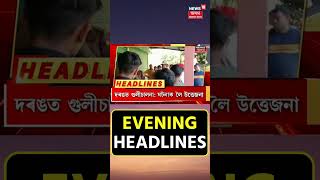 EVENING HEADLINES | দৰঙত দিন দুপৰতে গুলী চলাই অস্ত্ৰধাৰী দুৰ্বৃত্তৰ সন্ত্ৰাস | #shorts