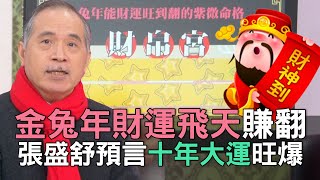 【精華版】金兔年財運飛天賺翻！張盛舒預言十年大運旺爆！