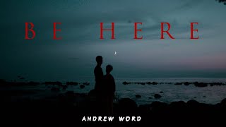 “Be Here” by Andrew Word
