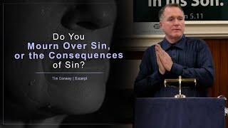 Do You Mourn Over Sin, or the Consequences of Sin? - Tim Conway