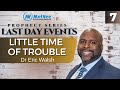 07. LAST DAY EVENTS // The Little Time of Trouble // Dr Eric Walsh 🔥