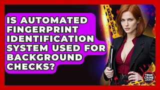 Is Automated Fingerprint Identification System Used For Background Checks? - True Crime Lovers