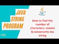 How to count number of characters, vowels and consonants in a string | Java Practice Programs