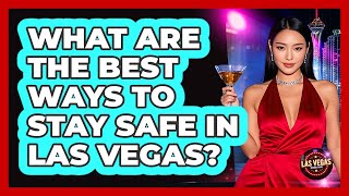 What Are The Best Ways To Stay Safe In Las Vegas? - Las Vegas Insider Guide