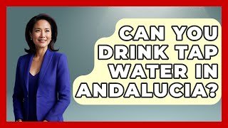 Can You Drink Tap Water In Andalucia? - Iberian Wonders