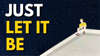 Everything Becomes Easier When You Let It Be (Try This)