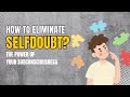 How to eliminate self-doubts? The power of your subconsciousness.