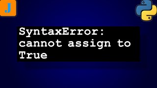 SyntaxError: cannot assign to True