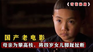 母亲为攀高枝，竟然将女儿脚趾折断，一部国产怀旧老电影