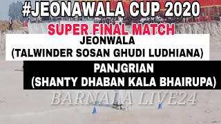 PANJGRIAN (SHANTY DHABAN, KALA BHAIRUPA)VS JEONWALA(TALWINDER SOSAN GHUDI LUDHIANA)SUPER FINAL MATCH