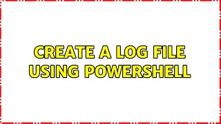 create a log file using powershell
