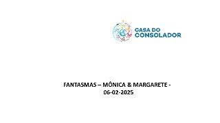 FANTASMAS – MÔNICA \u0026 MARGARETE -   06-02-2025