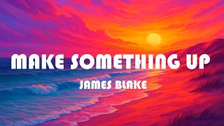 James Blake - Make Something Up (Lyrics)