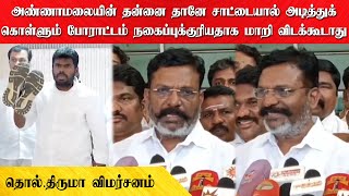 அண்ணாமலையின் போராட்டம் நகைப்புக்குரியதாக மாறி விடக்கூடாது | தொல்.திருமா விமர்சனம்