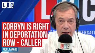 Nigel Farage clashes with caller who says Jeremy Corbyn is right in deportation row